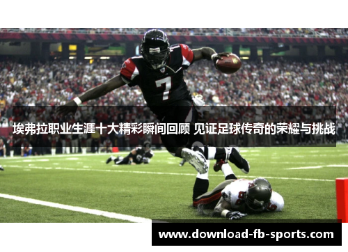 埃弗拉职业生涯十大精彩瞬间回顾 见证足球传奇的荣耀与挑战