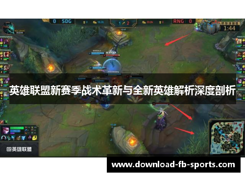 英雄联盟新赛季战术革新与全新英雄解析深度剖析 英雄联盟新赛季战术革新与全新英雄解析深度剖析