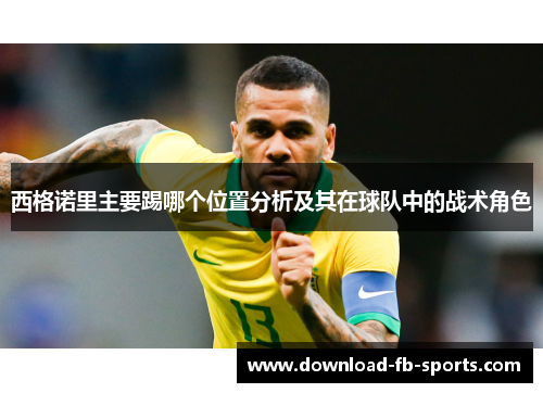 西格诺里主要踢哪个位置分析及其在球队中的战术角色 西格诺里主要踢哪个位置分析及其在球队中的战术角色