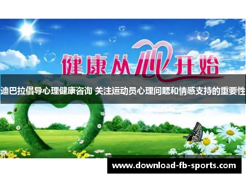 迪巴拉倡导心理健康咨询 关注运动员心理问题和情感支持的重要性