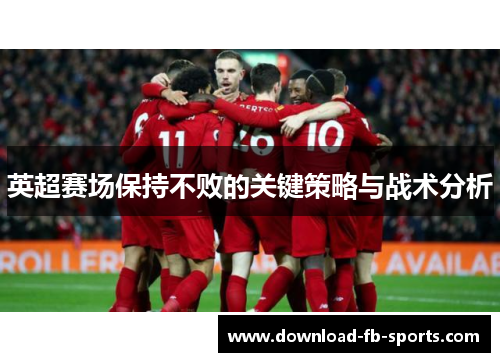 英超赛场保持不败的关键策略与战术分析