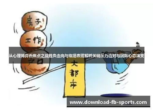 从心理博弈看焦点之战胜负走向与临场表现解析关键压力应对与团队心态演变