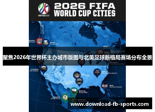 聚焦2026年世界杯主办城市版图与北美足球新格局赛场分布全景
