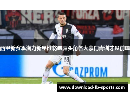 西甲新赛季潜力新星谁将崭露头角各大豪门青训才俊前瞻 西甲新赛季潜力新星谁将崭露头角各大豪门青训才俊前瞻