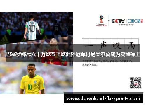 巴塞罗那斥六千万欧签下欧洲杯冠军丹尼奥尔莫成为夏窗标王 巴塞罗那斥六千万欧签下欧洲杯冠军丹尼奥尔莫成为夏窗标王