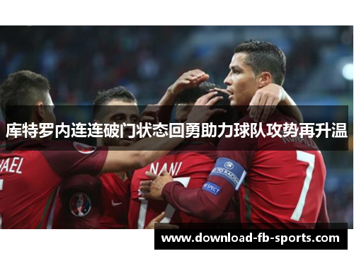 库特罗内连连破门状态回勇助力球队攻势再升温 库特罗内连连破门状态回勇助力球队攻势再升温