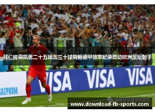 拜仁锋霸凯恩二十五场轰三十球刷新德甲效率纪录震动欧洲足坛射手 拜仁锋霸凯恩二十五场轰三十球刷新德甲效率纪录震动欧洲足坛射手